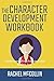 The Character Development Workbook: Create compelling characters that your readers will love (Writers Workbook Series)