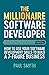 The Millionaire Software Developer: How To Use Your Software Development Skills To Build A 7-Figure Business