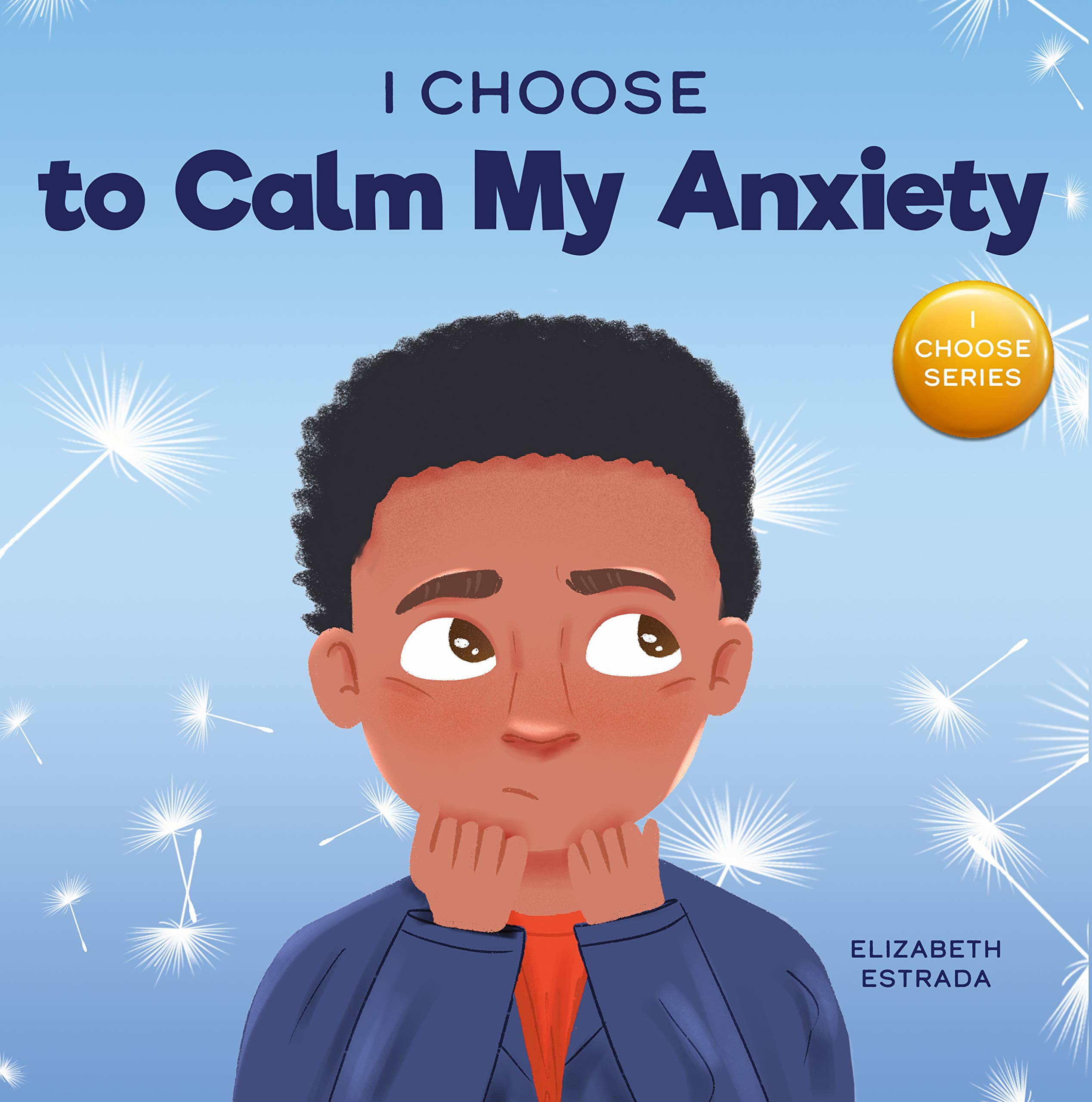 I Choose to Calm My Anxiety: A Colorful, Picture Book About Soothing Strategies for Anxious Children (Teacher and Therapist Toolbox: I Choose 4)