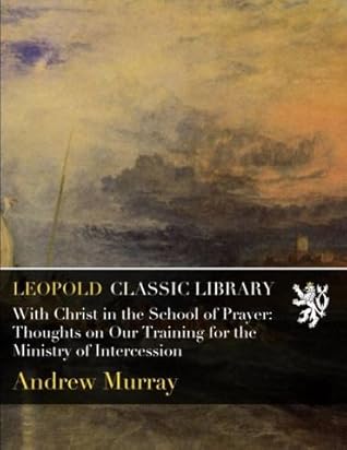 With Christ in the School of Prayer: Thoughts on Our Training for the Ministry of Intercession