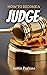 HOW TO BECOME A JUDGE