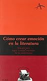 Cómo crear emoción en la literatura: Una guía para lograr la mejor expresión de los sentimientos