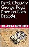 Derek Chauvin-George Floyd Knee on Neck Debacle Derek Chauvin-George Floyd Knee on Neck Debacle