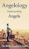 Angelology: Understanding Angels (The Bible Teacher's Guide Book 31) Angelology: Understanding Angels (The Bible Teacher's Guide Book 31)