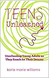 TEENS Unleashed: Unschooling Young Adults as They Reach for Their Dreams TEENS Unleashed: Unschooling Young Adults as They Reach for Their Dreams