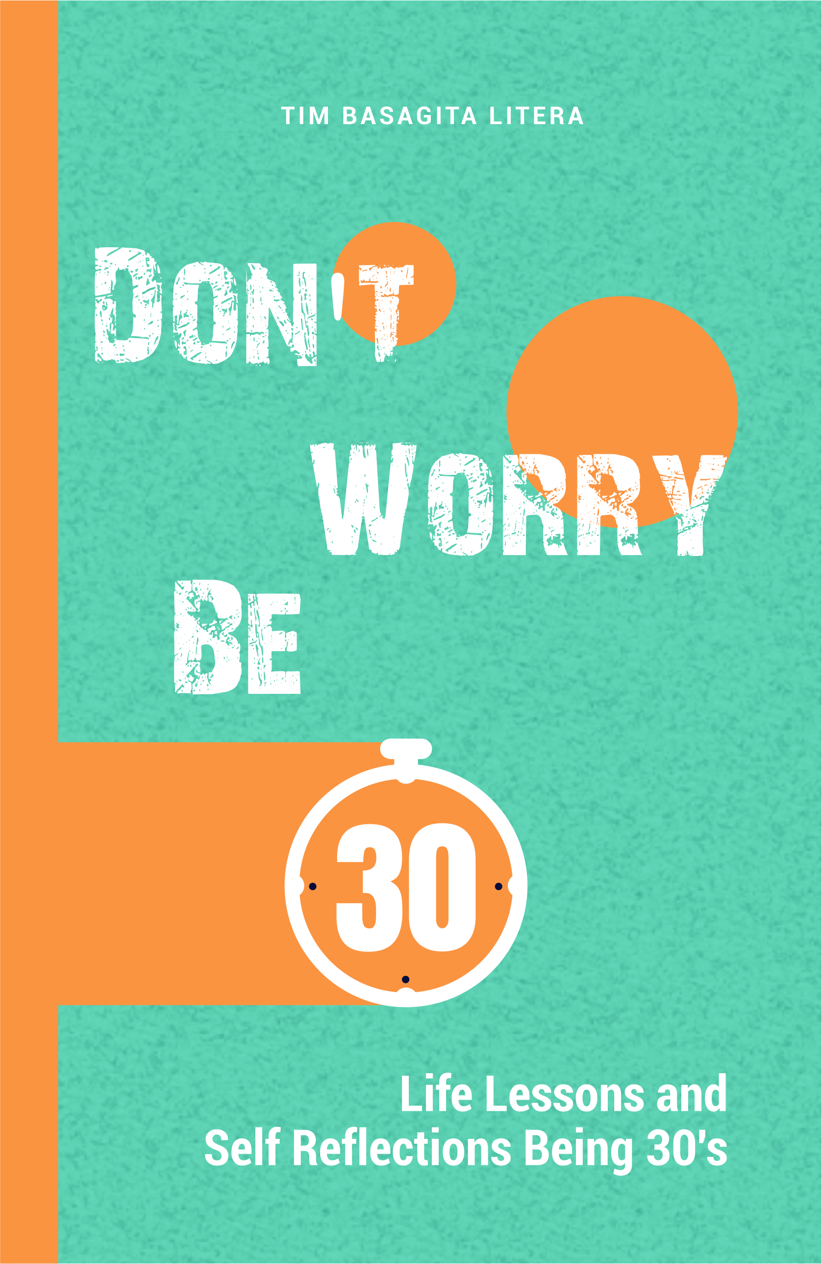 Don't Worry Be 30: Life Lessons and Self Reflections Being 30's