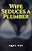 Wife Seduces a Plumber by IQRA TAY