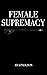 Female Supremacy (Female Domination)