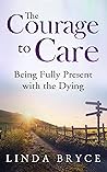 Book cover for The Courage to Care: Being Fully Present with the Dying