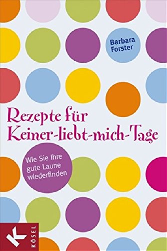 Rezepte für Keiner-liebt-mich-Tage: Wie Sie Ihre gute Laune wiederfinden (Hardcover)