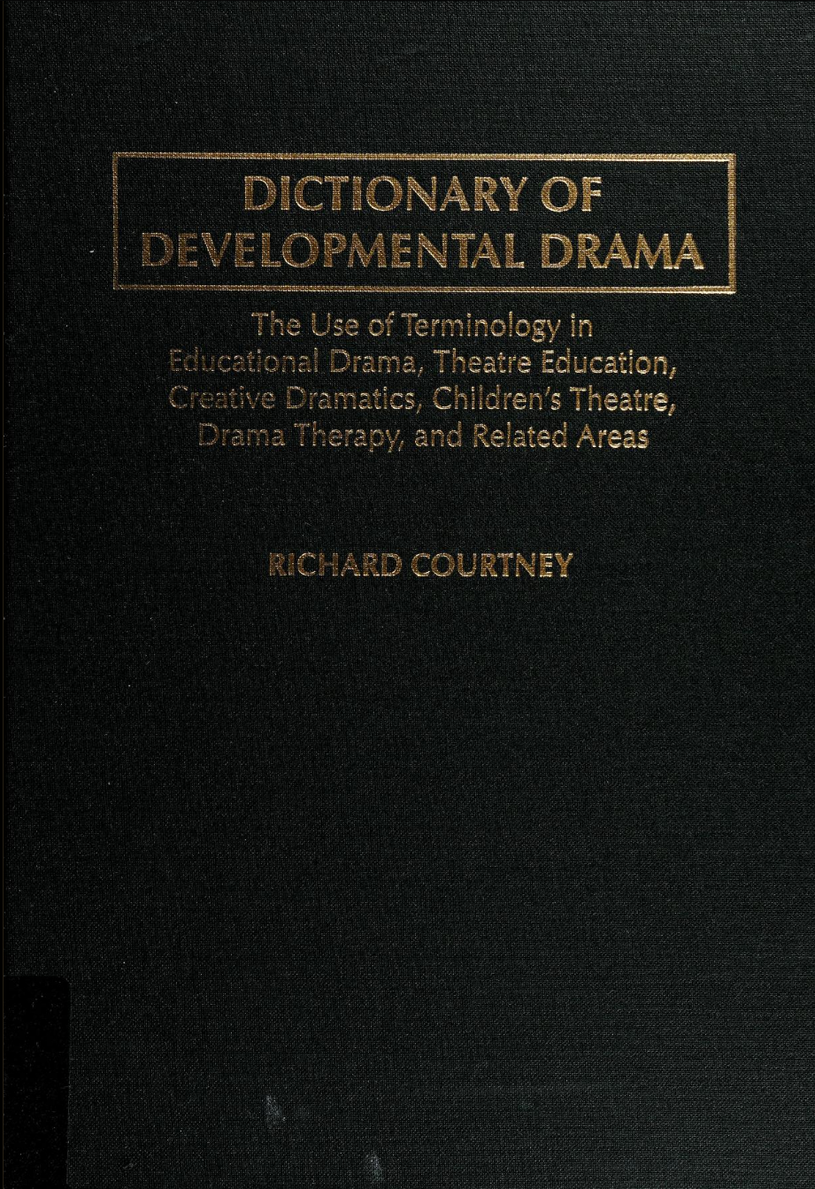 Dictionary of Developmental Drama: The Use of Terminology in Educational Drama, Theatre Education, Creative Dramatics, Children's Theatre, Drama Therapy, and Related Areas