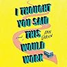 I Thought You Said This Would Work by Ann Wertz Garvin