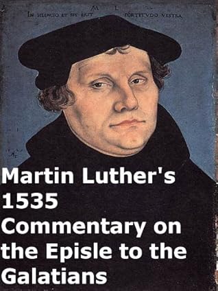 Martin Luther's 1535 Commentary on the Epistle to the Galatians [Illustrated], [Translated]