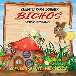 Bichos Cuento para Dormir, versión español: Cuento para dormir ilustrado Infantil, para bebes y niños, 72 páginas, ilustración de bichitos en una historia ... reflexión, versión español
