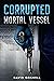 Corrupted Mortal Vessel by David Gosnell Corrupted Mortal Vessel by David Gosnell