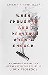 When Thoughts and Prayers Aren't Enough: A Shooting Survivor's Journey into the Realities of Gun Violence Book cover for When Thoughts and Prayers Aren't Enough: A Shooting Survivor's Journey into the Realities of Gun Violence