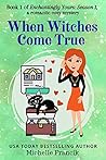 When Witches Come True (Enchantingly Yours: Season 1 Book 1)