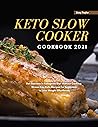 Keto Slow Cooker Cookbook 2021: Get Success in Ketogenic Diet Without Cooking. Stress-free Keto Recipes for Beginners to Lose Weight Effortlessly