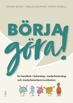 Börja göra - en handbok i ledarskap, medarbetarskap och medarbetarkommunikation