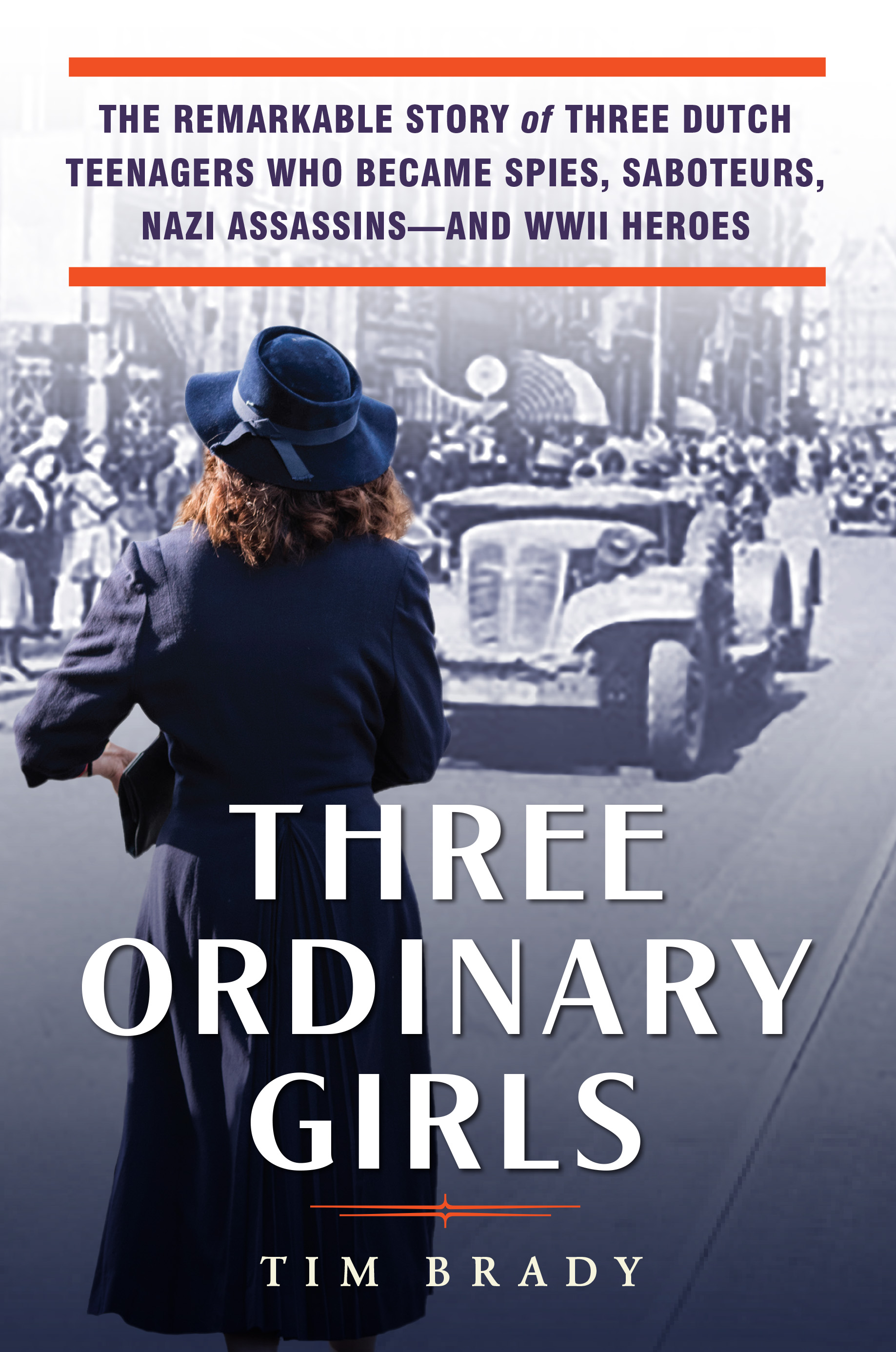 Three Ordinary Girls: The Remarkable Story of Three Dutch Teenagers Who Became Spies, Saboteurs, Nazi Assassins?and WWII Heroes