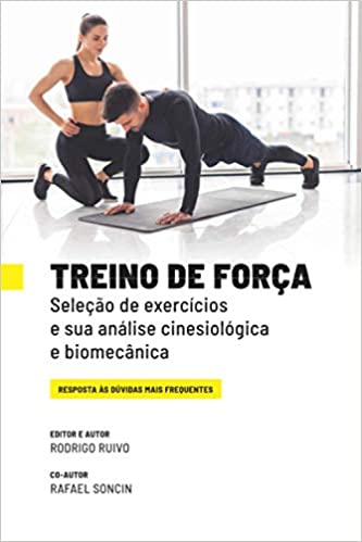 Treino de Força - Seleção de exercícios e sua análise cinesiológica e biomecânica: Resposta às dúvidas mais frequentes