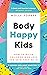 Body Happy Kids by Molly Forbes