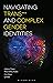 Navigating Trans and Complex Gender Identities