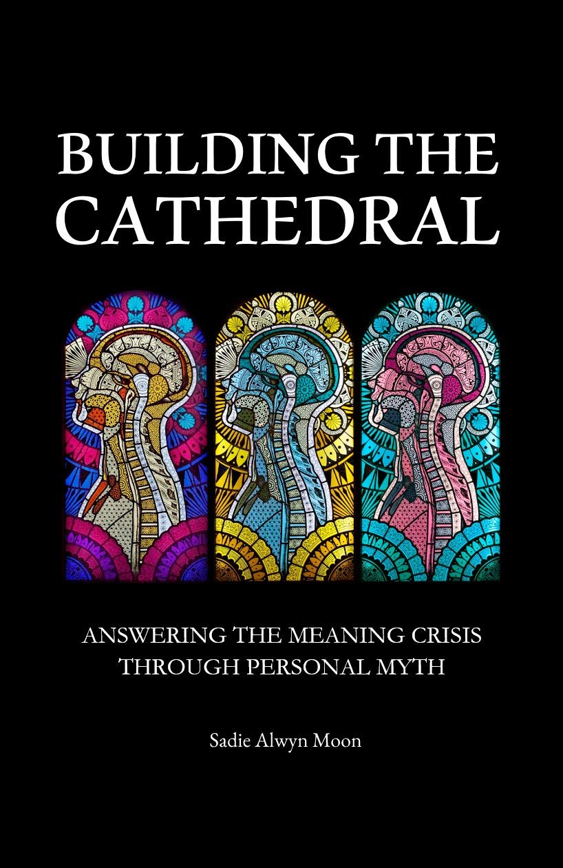 Building the Cathedral: Answering the Meaning Crisis through Personal Myth (Metamodern Spirituality Book 4)