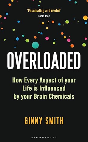 Overloaded: How Every Aspect of Your Life is Influenced by Your Brain Chemicals