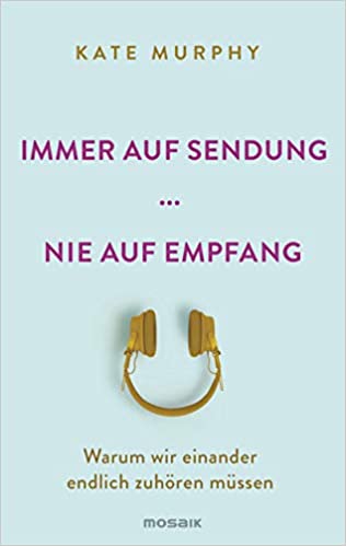 Immer auf Sendung ... Nie auf Empfang - Warum wir einander endlich zuhören müssen