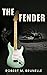 THE FENDER: Love, War, & Ro...