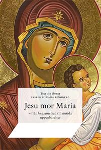 Jesu mor Maria : från begynnelsen till nutida uppenbarelser (Hardcover)