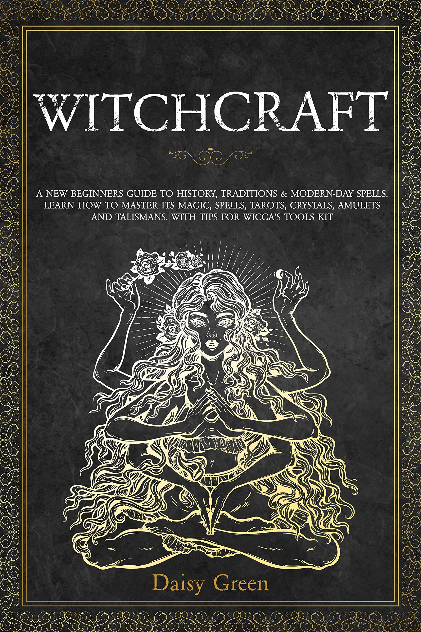 Witchcraft: A new beginners guide to history, traditions & modern-day spells. Learn how to master its magic, spells, tarots, crystals, amulets, and talismans. With tips for Wicca’s tools kit (Kindle Edition)