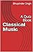 Classical Music: A Quiz Book