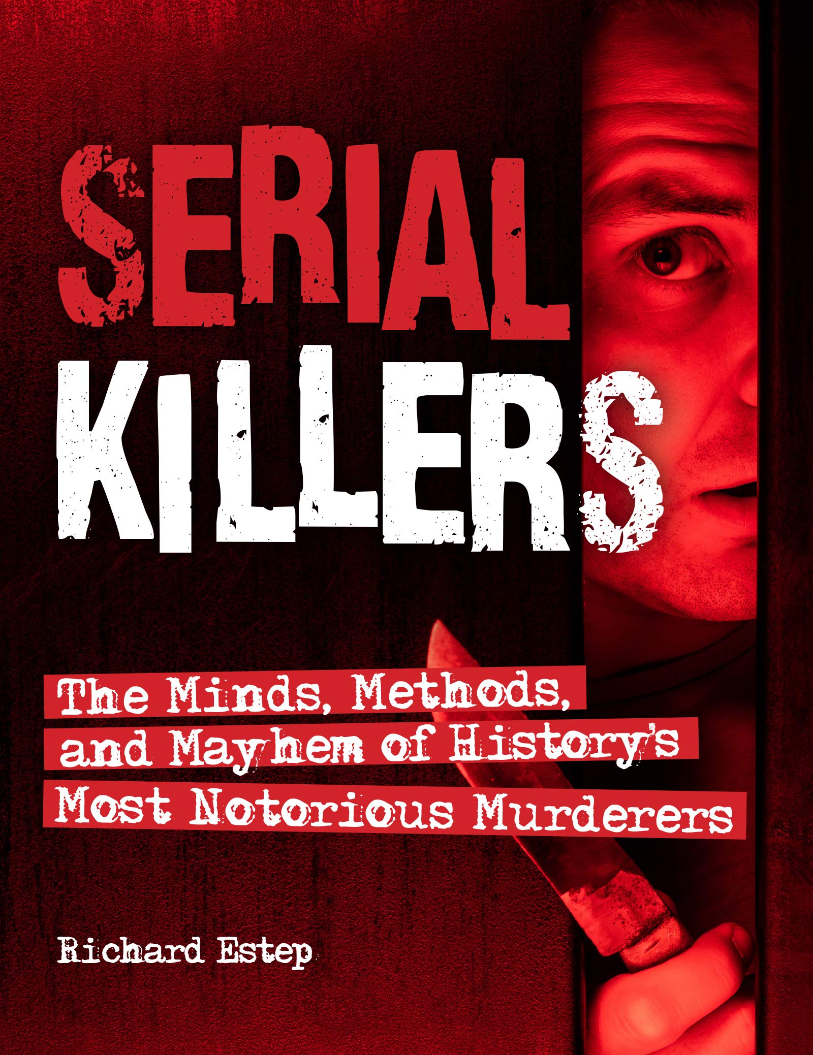 Serial Killers: The Minds, Methods, and Mayhem of History's Most Notorious Murderers (Dark Minds True Crimes)