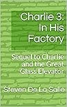 Charlie 3: In His Factory: Sequel to Charlie and the Great Glass Elevator