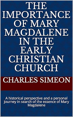 The Importance of Mary Magdalene in the early Christian Church: A historical perspective and a personal journey in search of the essence of Mary Magdalene