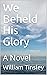 We Beheld His Glory: A Novel