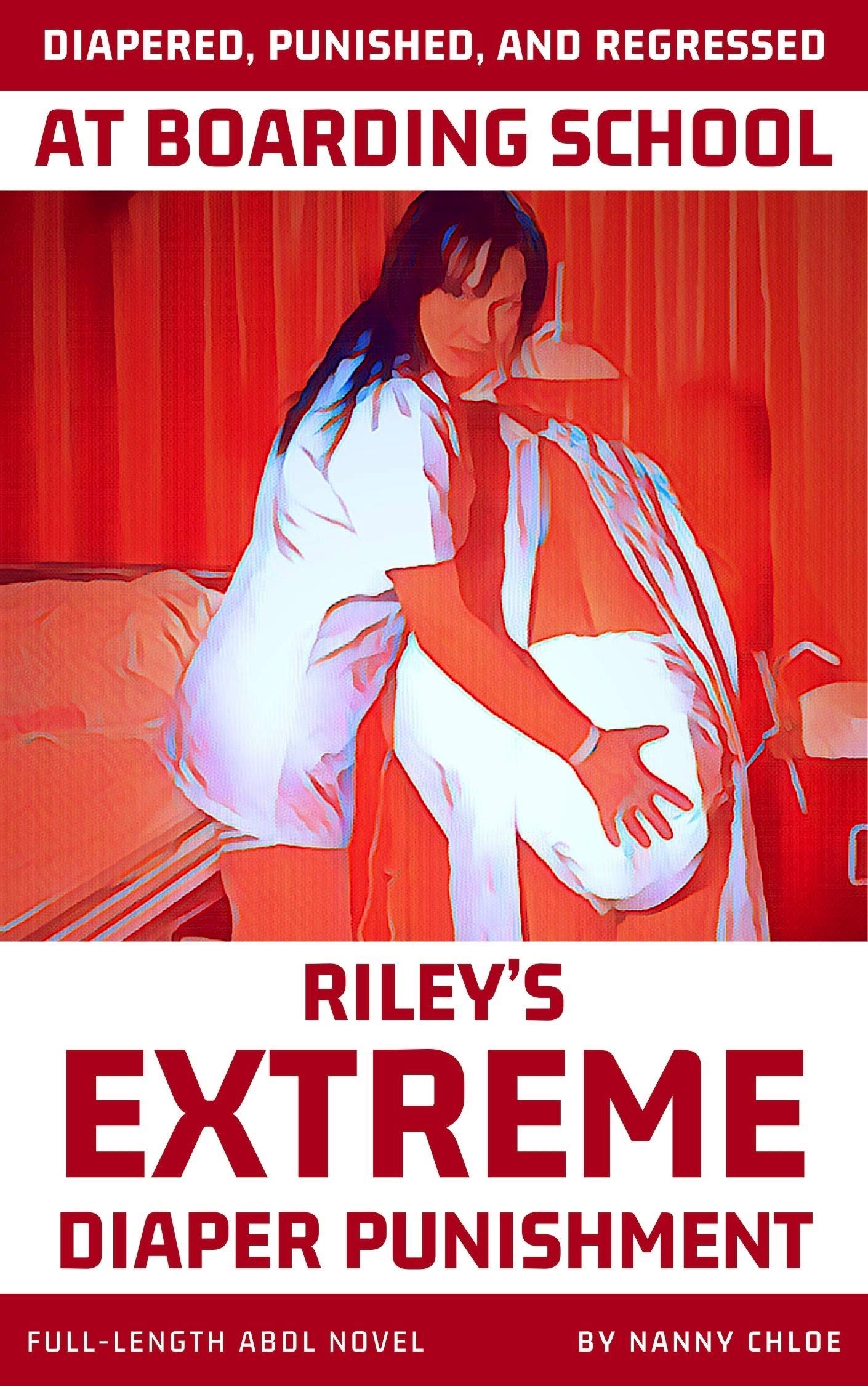 Diapered, Punished, and Regressed at Boarding School: Riley’s Extreme Diaper Punishment (Full-Length ABDL Novel) (Full-Length ABDL Novels)