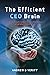 The Efficient CEO Brain: The Ultimate Guide to Instinctively Achieving Greatness