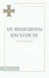 My Bridegroom Risen for Me