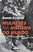 Mulheres na História do Mundo De 1450 ao presente by Bonnie G. Smith