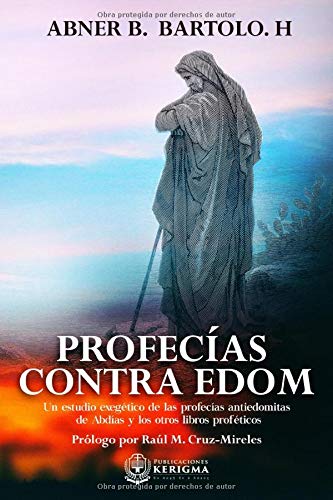 Profecias contra Edom: Un estudio exegetico de las profecias antiedomitas de abdias y otros libros profeticos (Spanish Edition)