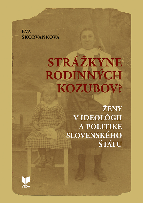 Strážkyne rodinných kozubov?: Ženy v ideológii a politike Slovenského štátu