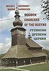 Wooden Churches of the Rusyns / Руcинcки Древени Церкви by Michele Parvensky