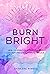 Burn Bright: Heal Yourself from Burnout and Live with Presence, Purpose & Peace (Volume 15) (Live Well, 15)