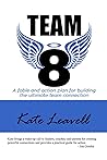 Team 8: a fable and action plan for building the ultimate team connection