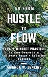 Go From Hustle to Flow: Yoga + Mindset Practice to Release Overwhelm, Cultivate Peace + Redefine Success Go From Hustle to Flow: Yoga + Mindset Practice to Release Overwhelm, Cultivate Peace + Redefine Success