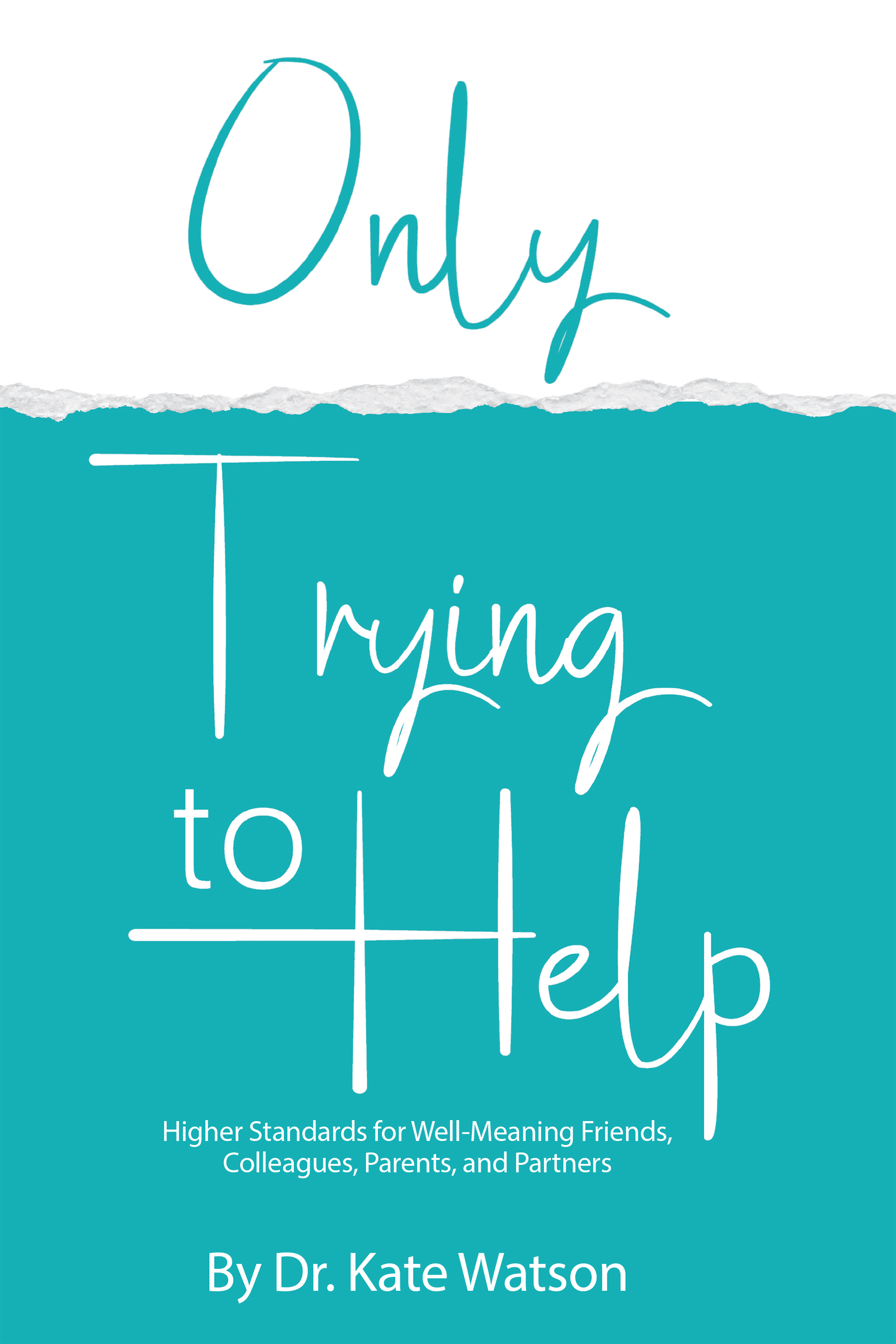 Only Trying to Help: Higher Standards for Well-Meaning Friends, Colleagues, Parents, & Partners