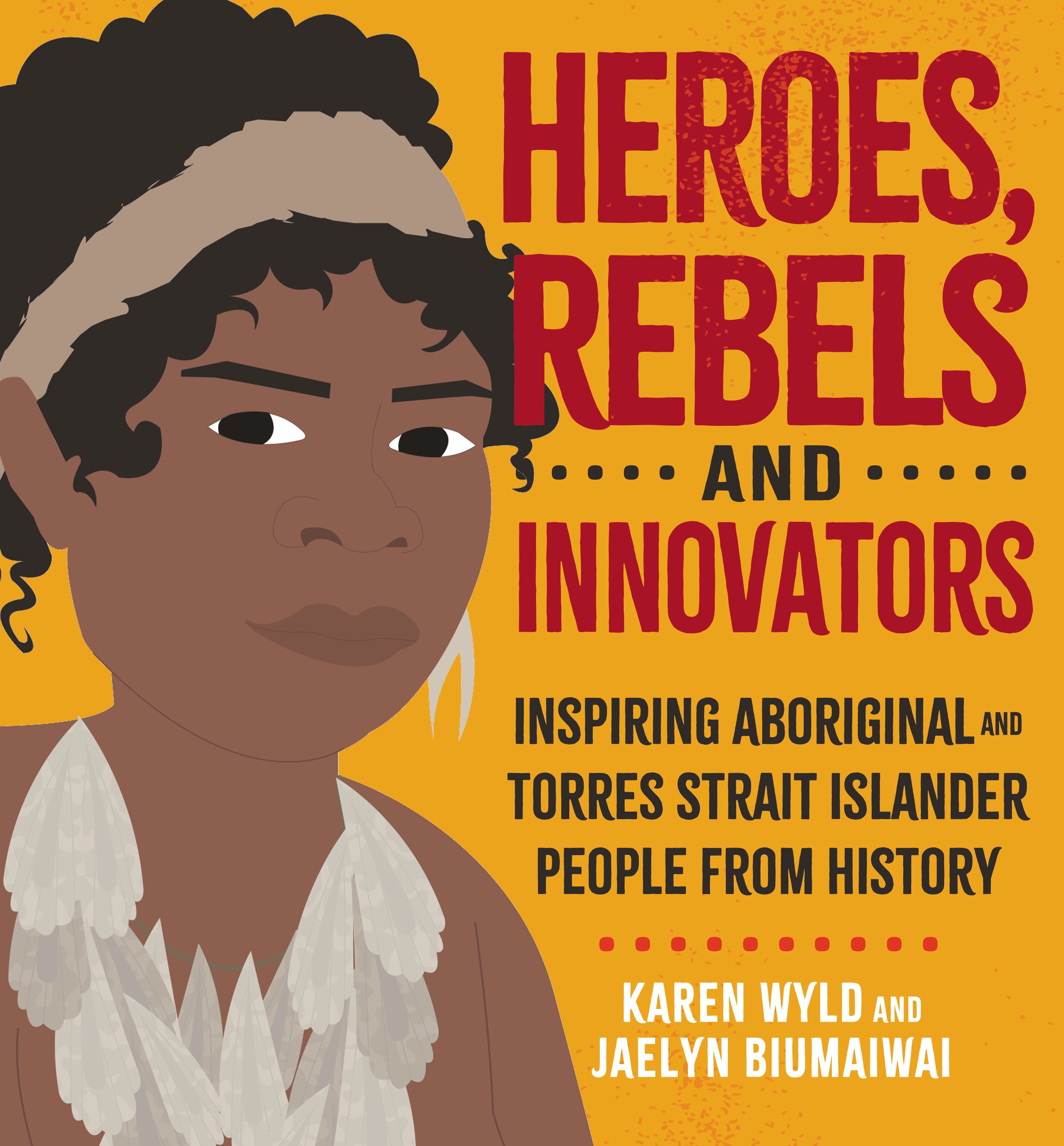 Heroes, Rebels and Innovators: Inspiring Aboriginal and Torres Strait Islander people from history (Hardcover)